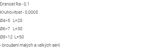 Drsnost Ra - 0,1 Kruhovitost - 0,0005 Ø4÷5 L=20 Ø6÷7 L=30 Ø8÷12 L=50 - broušení malých a velkých serií